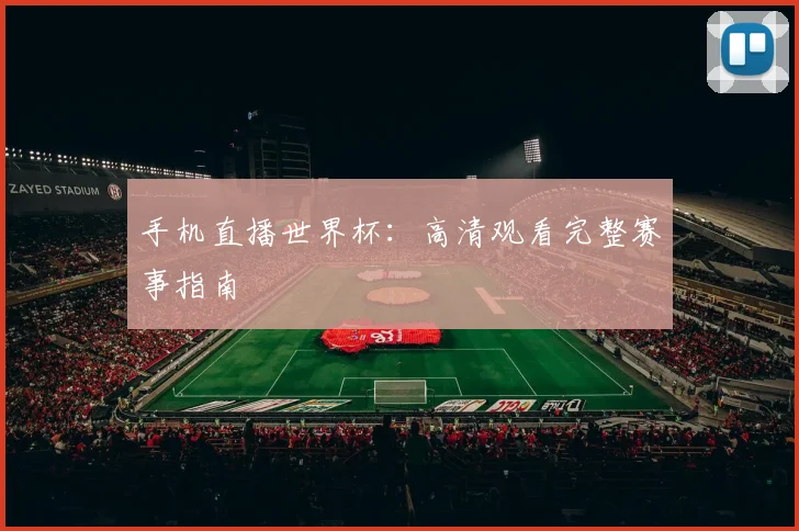 手机直播世界杯：高清观看完整赛事指南
