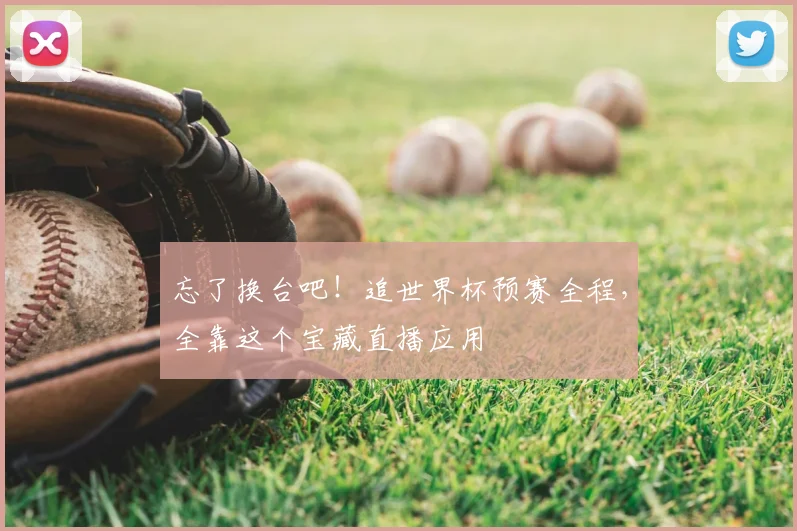 忘了换台吧！追世界杯预赛全程，全靠这个宝藏直播应用
