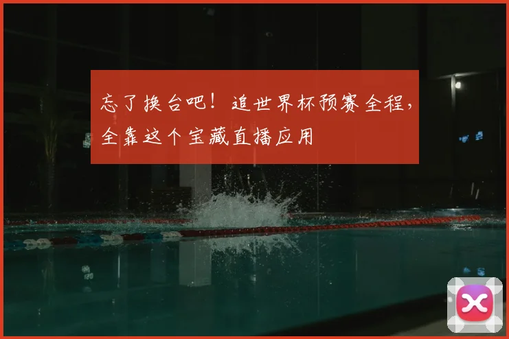 忘了换台吧！追世界杯预赛全程，全靠这个宝藏直播应用