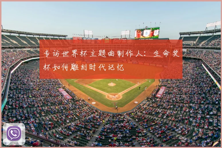 专访世界杯主题曲制作人：生命奖杯如何雕刻时代记忆
