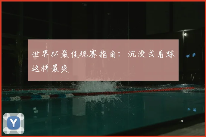 世界杯最佳观赛指南：沉浸式看球这样最爽
